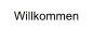 Willkommen