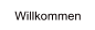 Willkommen